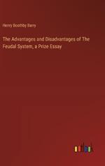 The Advantages and Disadvantages of The Feudal System, a Prize Essay