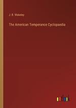 The American Temperance Cyclopaedia