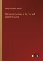 The Gnostic Heresies of the First and Second Centuries