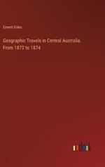 Geographic Travels in Central Australia. From 1872 to 1874