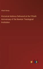 Historical Address Delivered at the Fiftieth Anniversary of the Newton Theological Institution