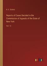 Reports of Cases Decided in the Commission of Appeals of the State of New York: Vol. 12