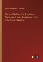 Character Sketches; The Tremedeus Adventures of Major Gehagan and History of the French Revolution