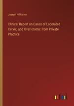 Clinical Report on Cases of Lacerated Cervix, and Ovariotomy: from Private Practice