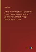 Lecture, Introductory to the Eighty-seventh Course of Instruction in the Medical Department of Dartmouth College: Delivered August 1, 1883