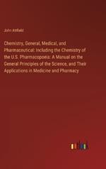 Chemistry, General, Medical, and Pharmaceutical: Including the Chemistry of the U.S. Pharmacopoeia: A Manual on the General Principles of the Science, and Their Applications in Medicine and Pharmacy