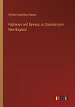 Highways and Byways, or, Sauntering in New England