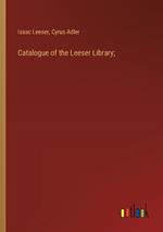 Catalogue of the Leeser Library;