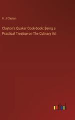 Clayton's Quaker Cook-book: Being a Practical Treatise on The Culinary Art