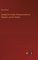 Cookery for Invalids: Persons of Delicate Digestion, and for Children