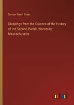 Gleanings from the Sources of the History of the Second Parish, Worcester, Massachusetts