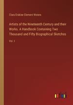 Artists of the Nineteenth Century and their Works. A Handbook Containing Two Thousand and Fifty Biographical Sketches: Vol. I