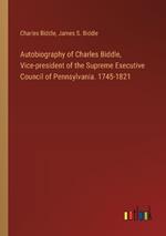 Autobiography of Charles Biddle, Vice-president of the Supreme Executive Council of Pennsylvania. 1745-1821