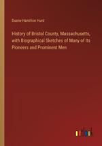 History of Bristol County, Massachusetts, with Biographical Sketches of Many of Its Pioneers and Prominent Men