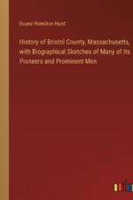 History of Bristol County, Massachusetts, with Biographical Sketches of Many of Its Pioneers and Prominent Men