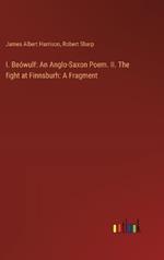 I. Be?wulf: An Anglo-Saxon Poem. II. The fight at Finnsburh: A Fragment