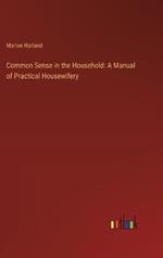 Common Sense in the Household: A Manual of Practical Housewifery