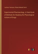 Experimental Pharmacology. A Hand-book of Methods for Studying the Physiological Actions of Drugs