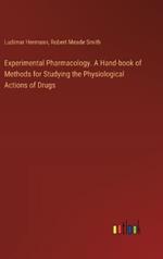 Experimental Pharmacology. A Hand-book of Methods for Studying the Physiological Actions of Drugs