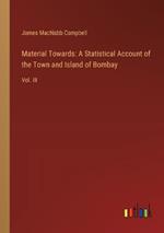 Material Towards: A Statistical Account of the Town and Island of Bombay: Vol. III