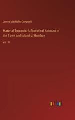 Material Towards: A Statistical Account of the Town and Island of Bombay: Vol. III