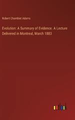 Evolution: A Summary of Evidence. A Lecture Delivered in Montreal, March 1883