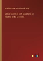 Gothic Grammar, with Selections for Reading and a Glossary