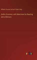 Gothic Grammar, with Selections for Reading and a Glossary