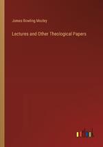 Lectures and Other Theological Papers