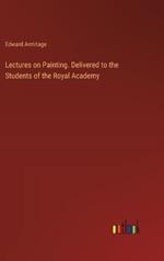 Lectures on Painting. Delivered to the Students of the Royal Academy