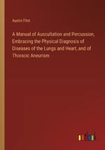 A Manual of Auscultation and Percussion, Embracing the Physical Diagnosis of Diseases of the Lungs and Heart, and of Thoracic Aneurism