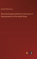 Memorial Eulogies Delivered in the House of Representatives of the United States