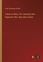 A Book of Sibyls. Mrs. Barbauld, Miss Edgeworth, Mrs. Opie, Miss Austen