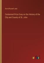 Centennial Prize Esay on the History of the City and County of St. John