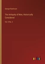 The Antiquity of Man, Historically Considered: Vol. II No. 3