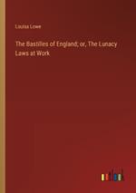 The Bastilles of England; or, The Lunacy Laws at Work