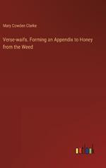 Verse-waifs. Forming an Appendix to Honey from the Weed