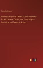 Aesthetic Physical Culture. A Self-instructor for All Cultured Circles, and Especially for Oratorical and Dramatic Artists