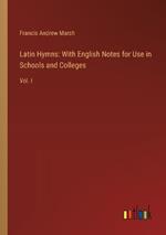 Latin Hymns: With English Notes for Use in Schools and Colleges: Vol. I