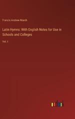 Latin Hymns: With English Notes for Use in Schools and Colleges: Vol. I