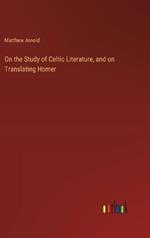 On the Study of Celtic Literature, and on Translating Homer