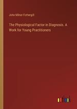 The Physiological Factor in Diagnosis. A Work for Young Practitioners