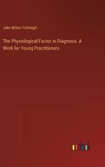 The Physiological Factor in Diagnosis. A Work for Young Practitioners