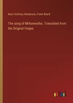 The song of Milkanwatha. Translated from the Original Feejee