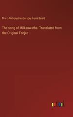 The song of Milkanwatha. Translated from the Original Feejee