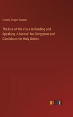 The Use of the Voice in Reading and Speaking. A Manual for Clergymen and Candidates for Holy Orders