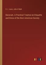 Decorum. A Practical Treatise on Etiquette and Dress of the Best American Society