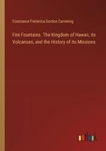 Fire Fountains. The Kingdom of Hawaii, its Volcanoes, and the History of its Missions