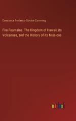 Fire Fountains. The Kingdom of Hawaii, its Volcanoes, and the History of its Missions