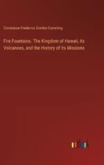 Fire Fountains. The Kingdom of Hawaii, its Volcanoes, and the History of Its Missions